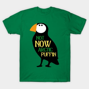 Not Now Arctic Puffin! T-Shirt